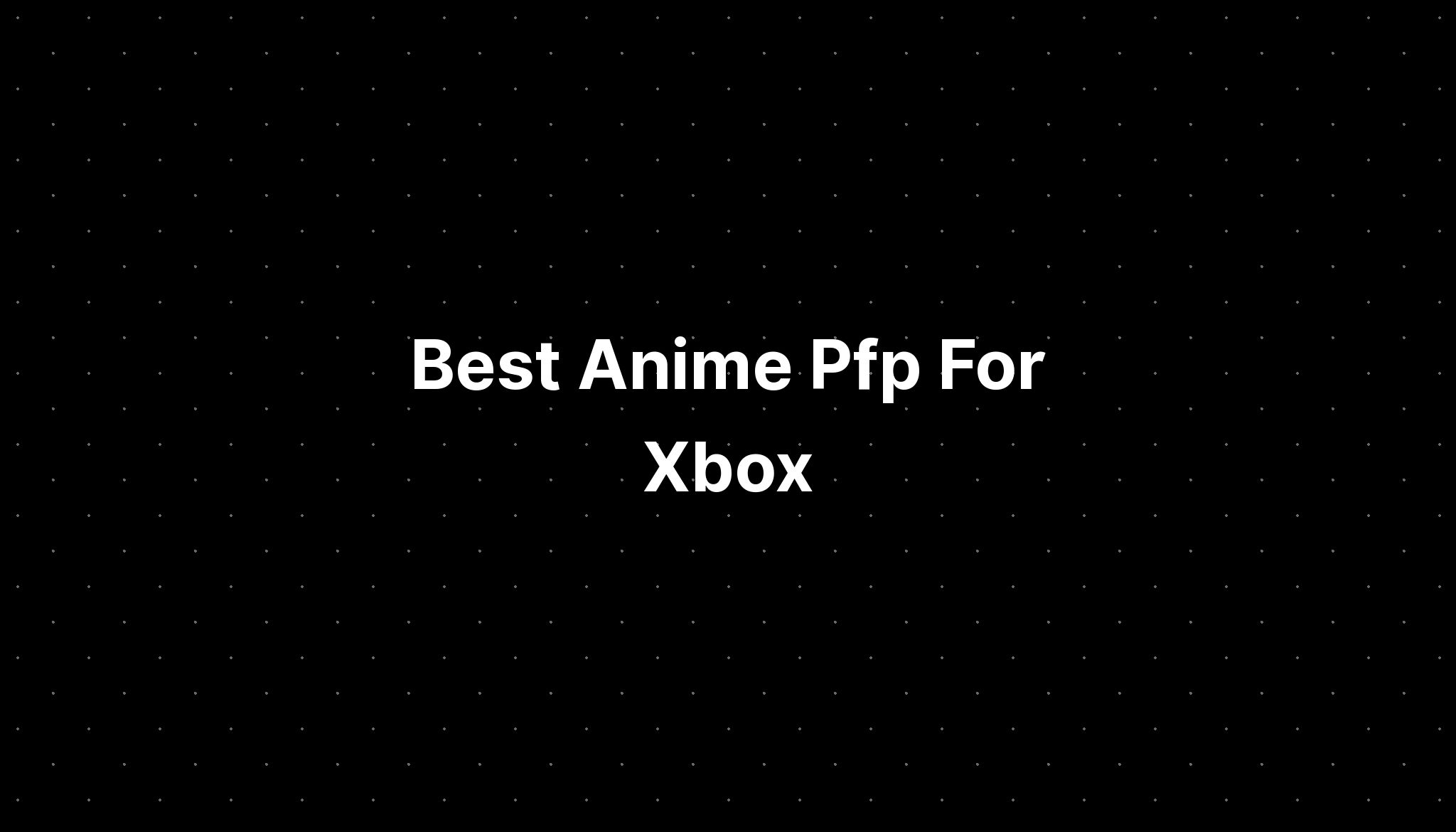 Best Anime Pfp For Xbox Imagesee 